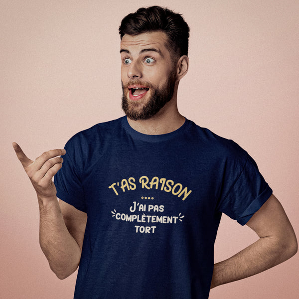 tee shirt t'as raison mais pas pas tort