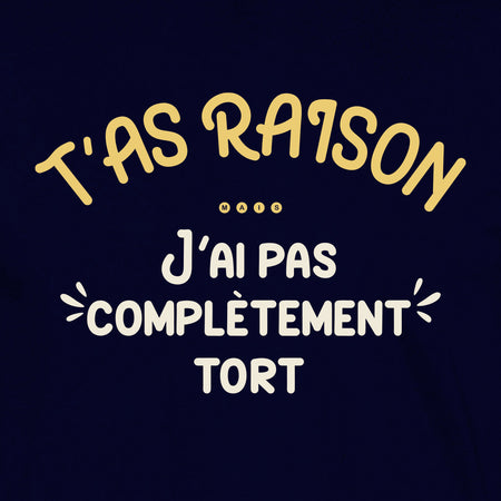t-shirt t'as raison mais j'ai pas complètement tort