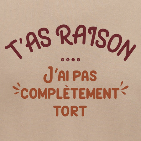 t'as raison mais j'ai pas complètement tort
